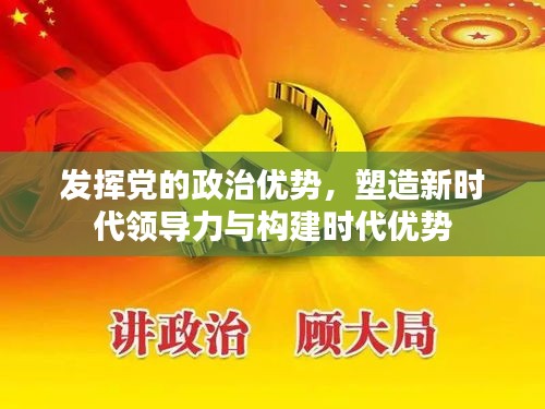发挥党的政治优势，塑造新时代领导力与构建时代优势