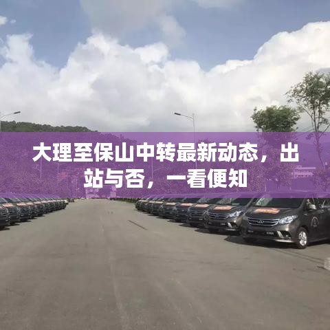 大理至保山中转最新动态，出站与否，一看便知